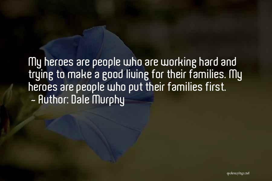 Dale Murphy Quotes: My Heroes Are People Who Are Working Hard And Trying To Make A Good Living For Their Families. My Heroes