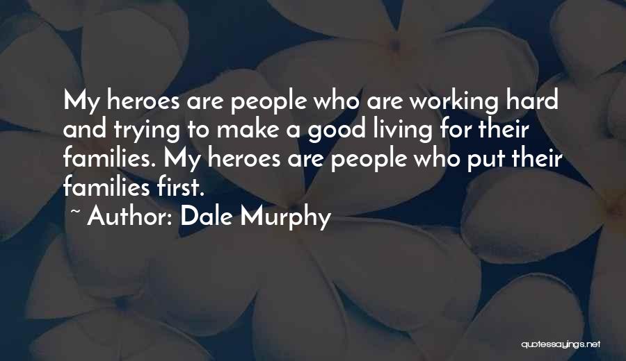 Dale Murphy Quotes: My Heroes Are People Who Are Working Hard And Trying To Make A Good Living For Their Families. My Heroes