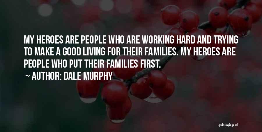 Dale Murphy Quotes: My Heroes Are People Who Are Working Hard And Trying To Make A Good Living For Their Families. My Heroes