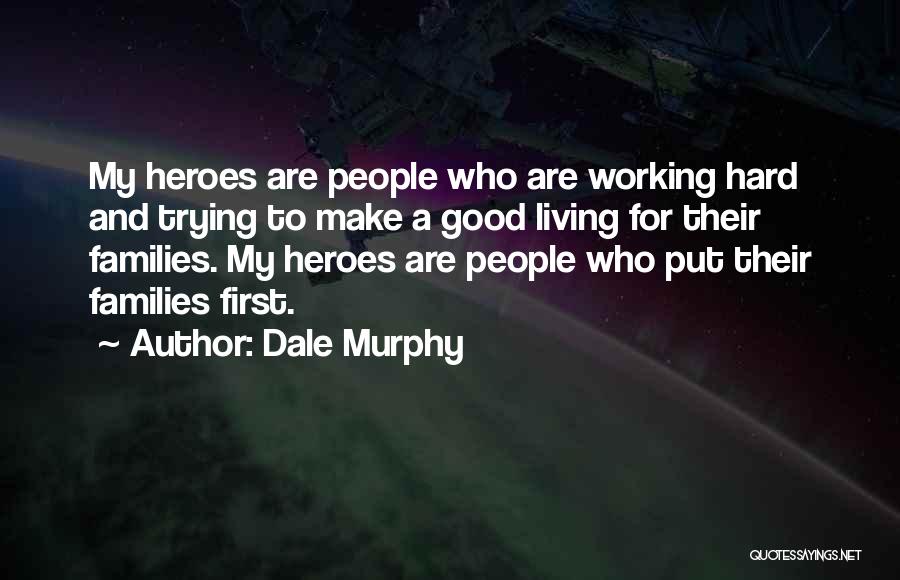 Dale Murphy Quotes: My Heroes Are People Who Are Working Hard And Trying To Make A Good Living For Their Families. My Heroes