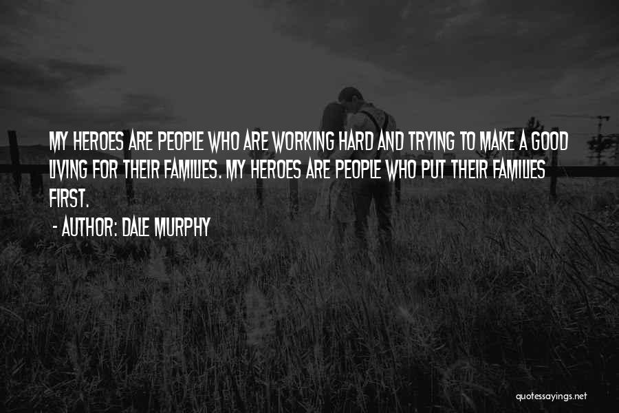 Dale Murphy Quotes: My Heroes Are People Who Are Working Hard And Trying To Make A Good Living For Their Families. My Heroes