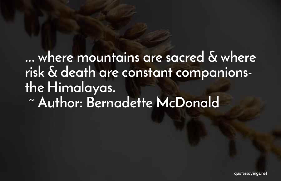 Bernadette McDonald Quotes: ... Where Mountains Are Sacred & Where Risk & Death Are Constant Companions- The Himalayas.