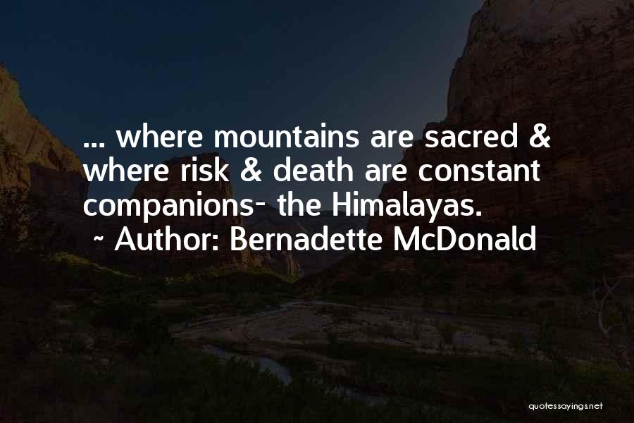 Bernadette McDonald Quotes: ... Where Mountains Are Sacred & Where Risk & Death Are Constant Companions- The Himalayas.