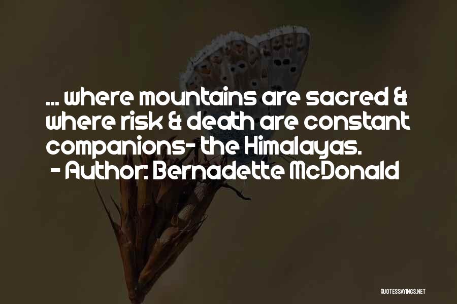 Bernadette McDonald Quotes: ... Where Mountains Are Sacred & Where Risk & Death Are Constant Companions- The Himalayas.