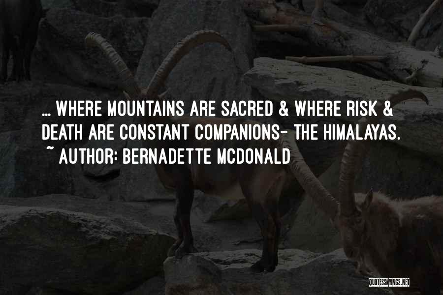 Bernadette McDonald Quotes: ... Where Mountains Are Sacred & Where Risk & Death Are Constant Companions- The Himalayas.