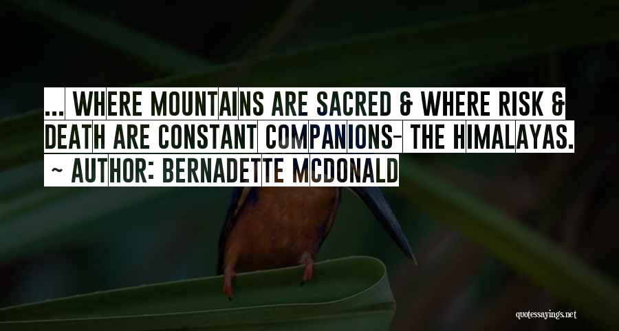 Bernadette McDonald Quotes: ... Where Mountains Are Sacred & Where Risk & Death Are Constant Companions- The Himalayas.