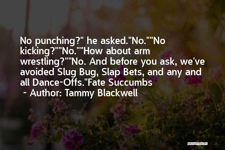 Tammy Blackwell Quotes: No Punching? He Asked.no.no Kicking?no.how About Arm Wrestling?no. And Before You Ask, We've Avoided Slug Bug, Slap Bets, And Any