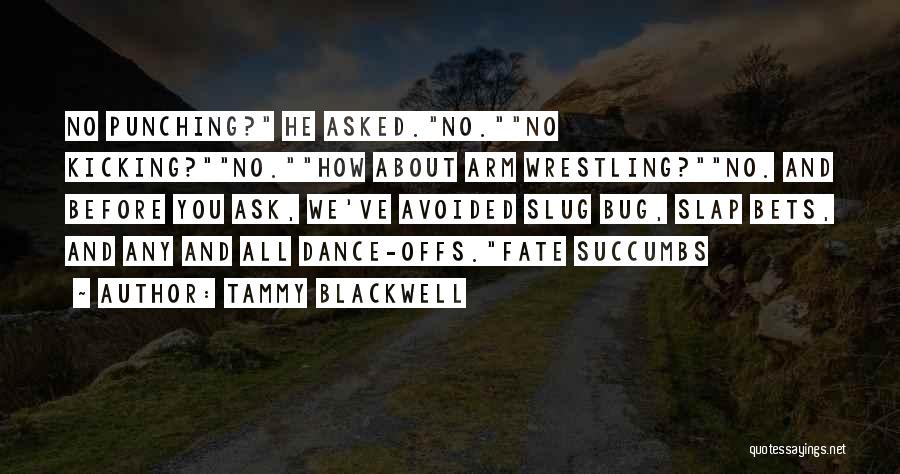 Tammy Blackwell Quotes: No Punching? He Asked.no.no Kicking?no.how About Arm Wrestling?no. And Before You Ask, We've Avoided Slug Bug, Slap Bets, And Any