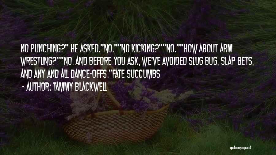 Tammy Blackwell Quotes: No Punching? He Asked.no.no Kicking?no.how About Arm Wrestling?no. And Before You Ask, We've Avoided Slug Bug, Slap Bets, And Any