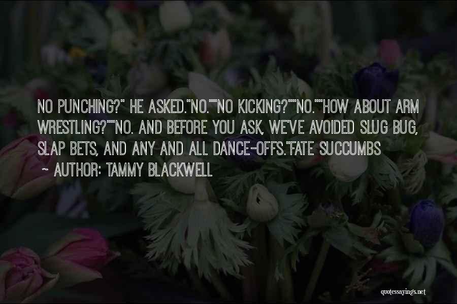 Tammy Blackwell Quotes: No Punching? He Asked.no.no Kicking?no.how About Arm Wrestling?no. And Before You Ask, We've Avoided Slug Bug, Slap Bets, And Any