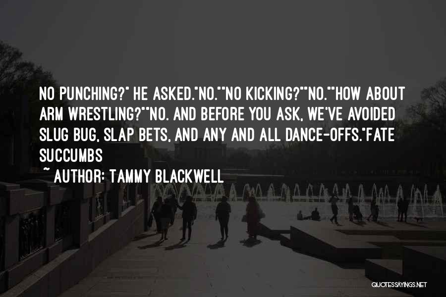 Tammy Blackwell Quotes: No Punching? He Asked.no.no Kicking?no.how About Arm Wrestling?no. And Before You Ask, We've Avoided Slug Bug, Slap Bets, And Any