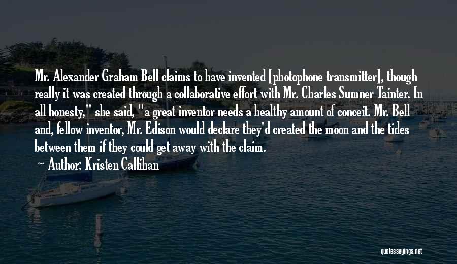 Kristen Callihan Quotes: Mr. Alexander Graham Bell Claims To Have Invented [photophone Transmitter], Though Really It Was Created Through A Collaborative Effort With