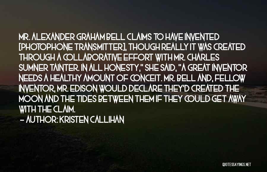 Kristen Callihan Quotes: Mr. Alexander Graham Bell Claims To Have Invented [photophone Transmitter], Though Really It Was Created Through A Collaborative Effort With