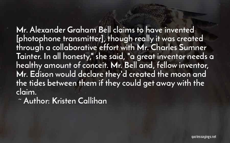 Kristen Callihan Quotes: Mr. Alexander Graham Bell Claims To Have Invented [photophone Transmitter], Though Really It Was Created Through A Collaborative Effort With