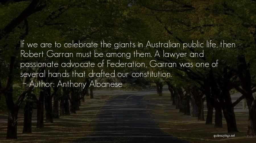 Anthony Albanese Quotes: If We Are To Celebrate The Giants In Australian Public Life, Then Robert Garran Must Be Among Them. A Lawyer