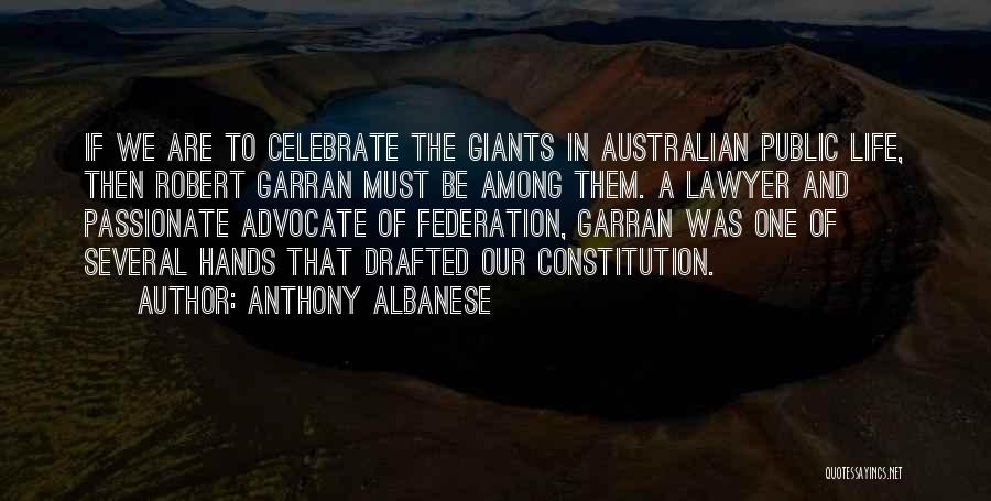 Anthony Albanese Quotes: If We Are To Celebrate The Giants In Australian Public Life, Then Robert Garran Must Be Among Them. A Lawyer