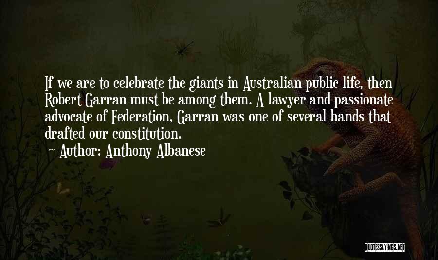 Anthony Albanese Quotes: If We Are To Celebrate The Giants In Australian Public Life, Then Robert Garran Must Be Among Them. A Lawyer