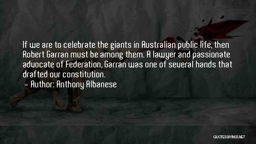 Anthony Albanese Quotes: If We Are To Celebrate The Giants In Australian Public Life, Then Robert Garran Must Be Among Them. A Lawyer