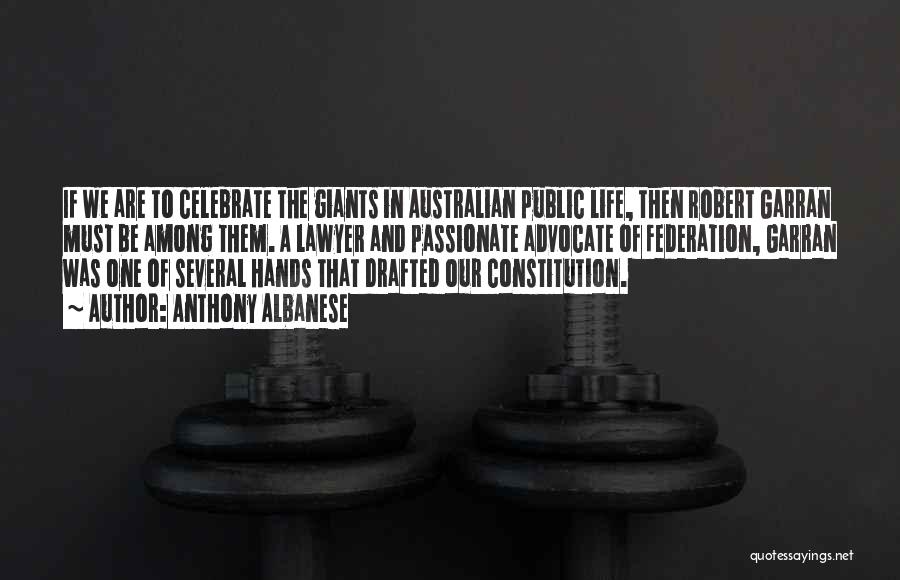 Anthony Albanese Quotes: If We Are To Celebrate The Giants In Australian Public Life, Then Robert Garran Must Be Among Them. A Lawyer