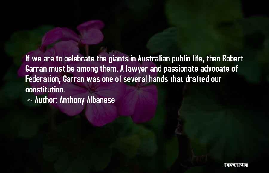 Anthony Albanese Quotes: If We Are To Celebrate The Giants In Australian Public Life, Then Robert Garran Must Be Among Them. A Lawyer