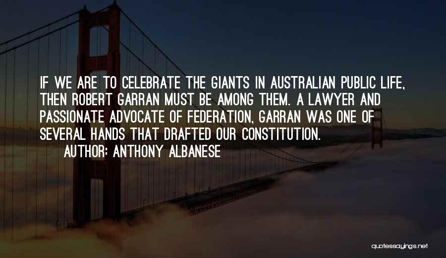 Anthony Albanese Quotes: If We Are To Celebrate The Giants In Australian Public Life, Then Robert Garran Must Be Among Them. A Lawyer