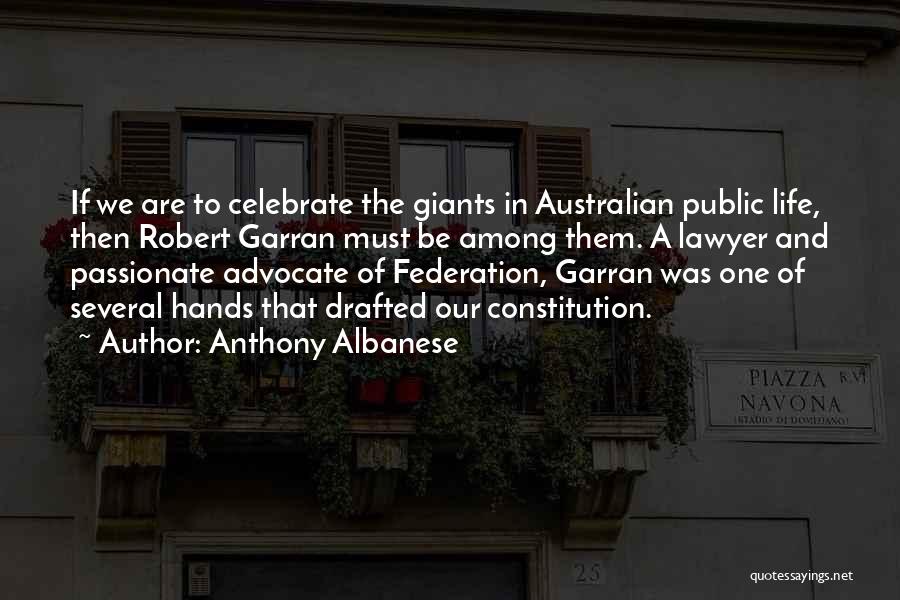 Anthony Albanese Quotes: If We Are To Celebrate The Giants In Australian Public Life, Then Robert Garran Must Be Among Them. A Lawyer