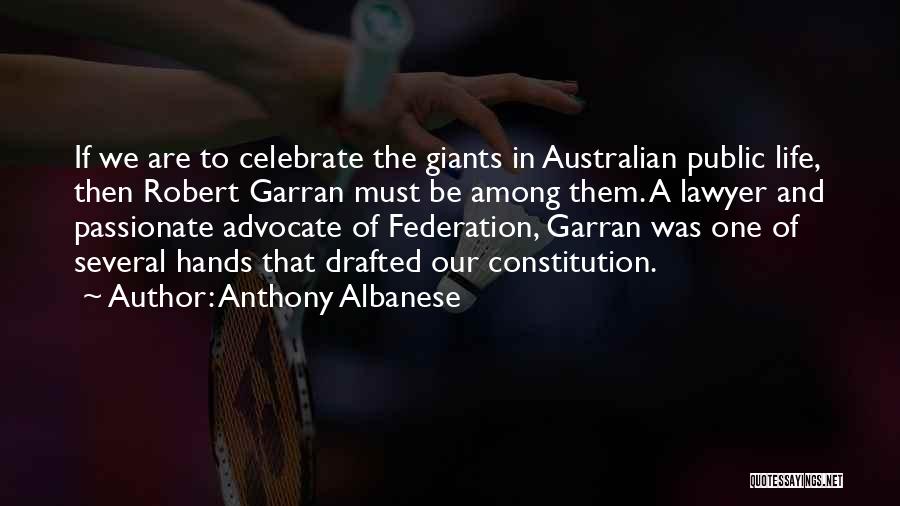 Anthony Albanese Quotes: If We Are To Celebrate The Giants In Australian Public Life, Then Robert Garran Must Be Among Them. A Lawyer