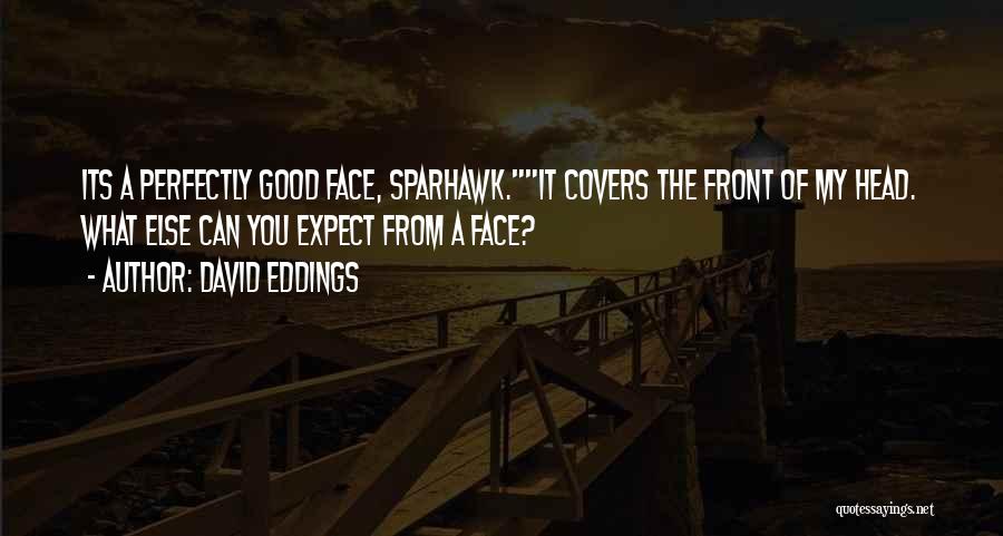 David Eddings Quotes: Its A Perfectly Good Face, Sparhawk.it Covers The Front Of My Head. What Else Can You Expect From A Face?