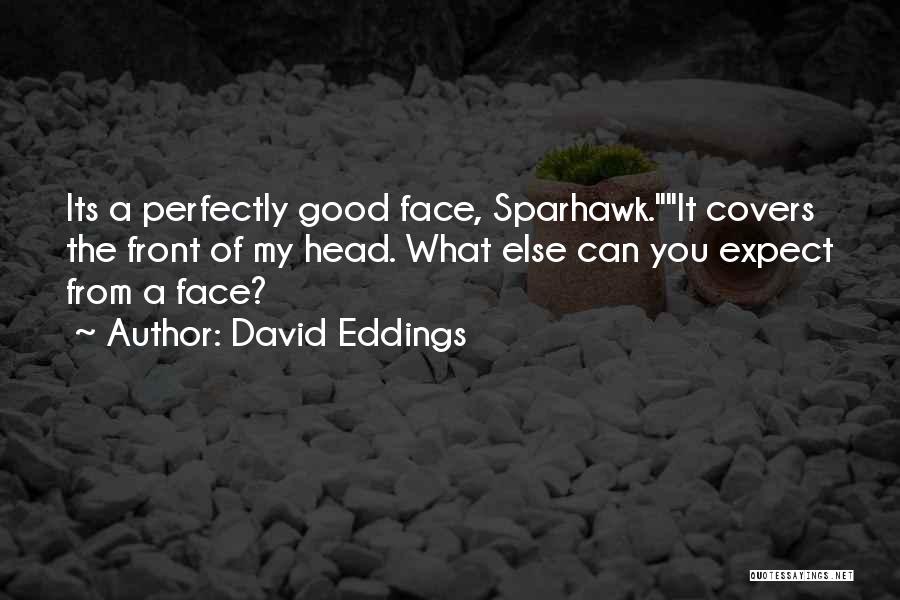 David Eddings Quotes: Its A Perfectly Good Face, Sparhawk.it Covers The Front Of My Head. What Else Can You Expect From A Face?