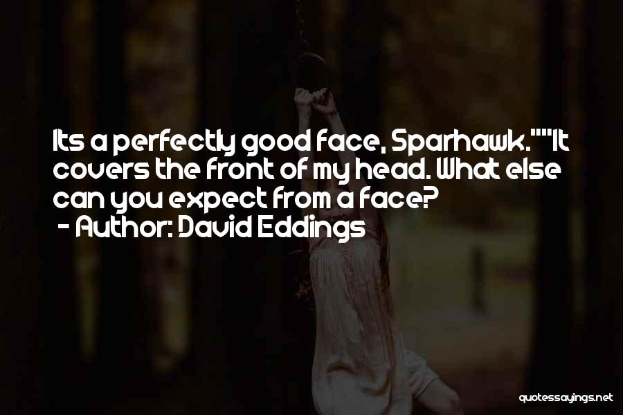 David Eddings Quotes: Its A Perfectly Good Face, Sparhawk.it Covers The Front Of My Head. What Else Can You Expect From A Face?