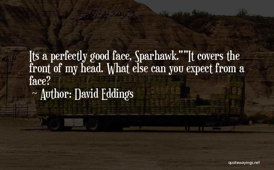 David Eddings Quotes: Its A Perfectly Good Face, Sparhawk.it Covers The Front Of My Head. What Else Can You Expect From A Face?