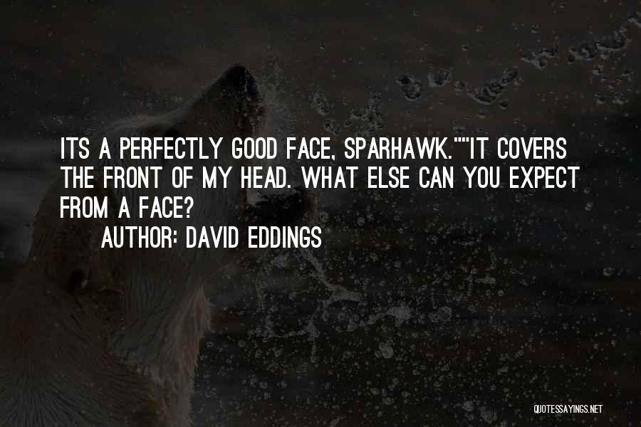 David Eddings Quotes: Its A Perfectly Good Face, Sparhawk.it Covers The Front Of My Head. What Else Can You Expect From A Face?