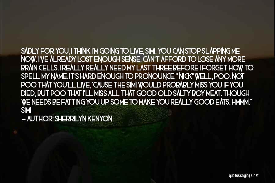 Sherrilyn Kenyon Quotes: Sadly For You, I Think I'm Going To Live, Simi. You Can Stop Slapping Me Now. I've Already Lost Enough