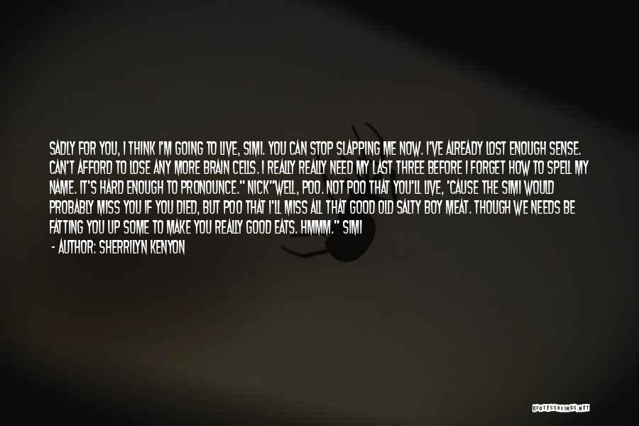 Sherrilyn Kenyon Quotes: Sadly For You, I Think I'm Going To Live, Simi. You Can Stop Slapping Me Now. I've Already Lost Enough