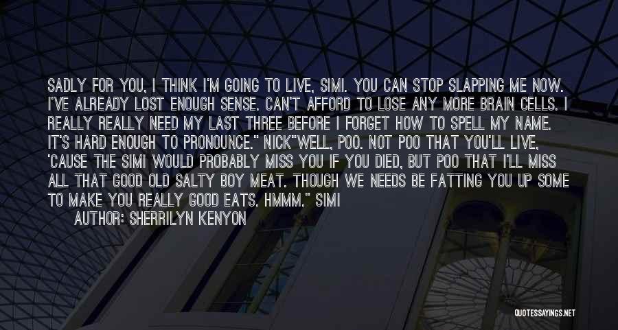 Sherrilyn Kenyon Quotes: Sadly For You, I Think I'm Going To Live, Simi. You Can Stop Slapping Me Now. I've Already Lost Enough