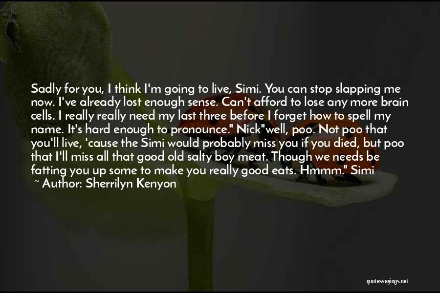 Sherrilyn Kenyon Quotes: Sadly For You, I Think I'm Going To Live, Simi. You Can Stop Slapping Me Now. I've Already Lost Enough