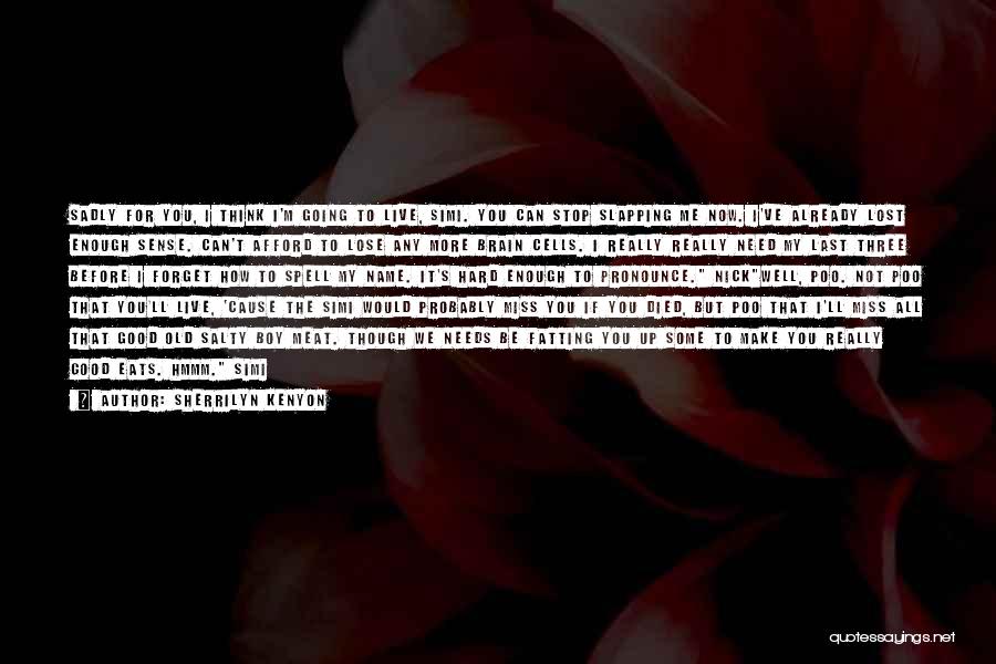 Sherrilyn Kenyon Quotes: Sadly For You, I Think I'm Going To Live, Simi. You Can Stop Slapping Me Now. I've Already Lost Enough