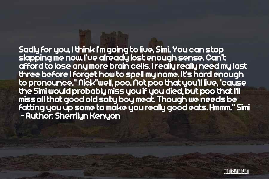 Sherrilyn Kenyon Quotes: Sadly For You, I Think I'm Going To Live, Simi. You Can Stop Slapping Me Now. I've Already Lost Enough