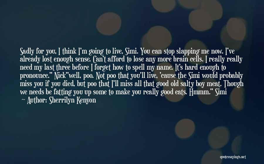 Sherrilyn Kenyon Quotes: Sadly For You, I Think I'm Going To Live, Simi. You Can Stop Slapping Me Now. I've Already Lost Enough