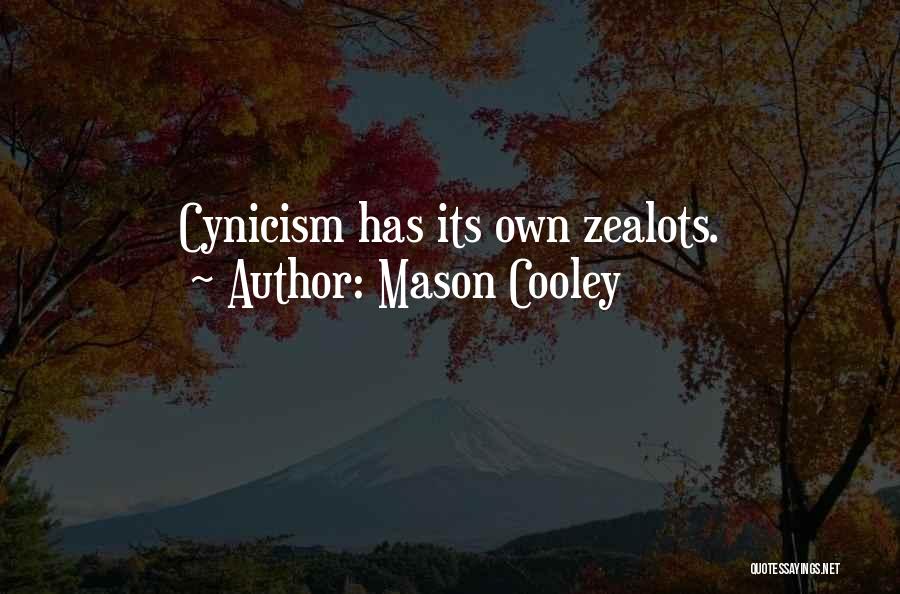 Mason Cooley Quotes: Cynicism Has Its Own Zealots.