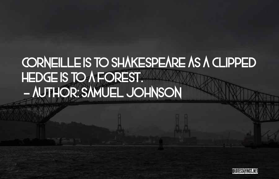 Samuel Johnson Quotes: Corneille Is To Shakespeare As A Clipped Hedge Is To A Forest.