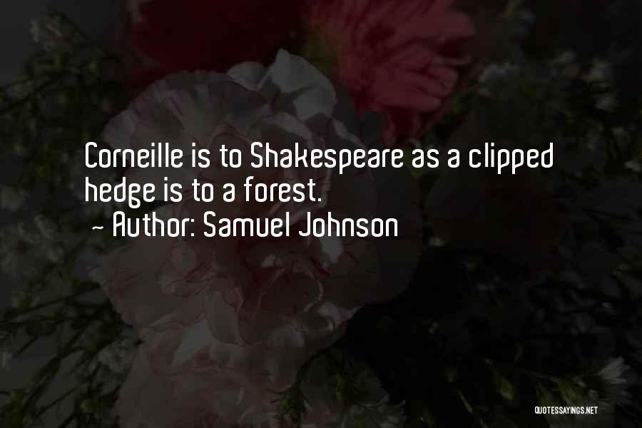 Samuel Johnson Quotes: Corneille Is To Shakespeare As A Clipped Hedge Is To A Forest.