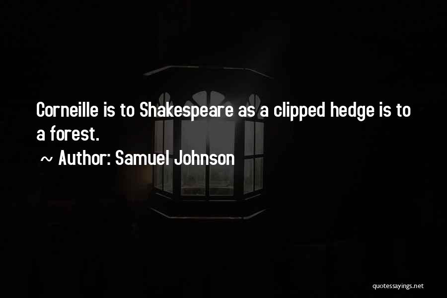 Samuel Johnson Quotes: Corneille Is To Shakespeare As A Clipped Hedge Is To A Forest.