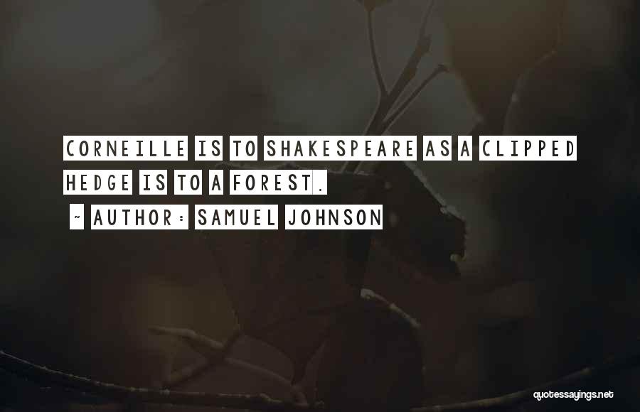 Samuel Johnson Quotes: Corneille Is To Shakespeare As A Clipped Hedge Is To A Forest.