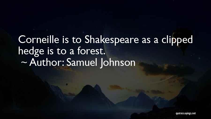 Samuel Johnson Quotes: Corneille Is To Shakespeare As A Clipped Hedge Is To A Forest.
