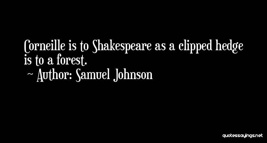 Samuel Johnson Quotes: Corneille Is To Shakespeare As A Clipped Hedge Is To A Forest.