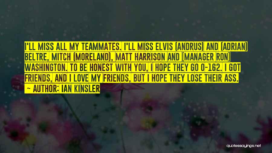 Ian Kinsler Quotes: I'll Miss All My Teammates. I'll Miss Elvis (andrus) And (adrian) Beltre, Mitch (moreland), Matt Harrison And [manager Ron] Washington.