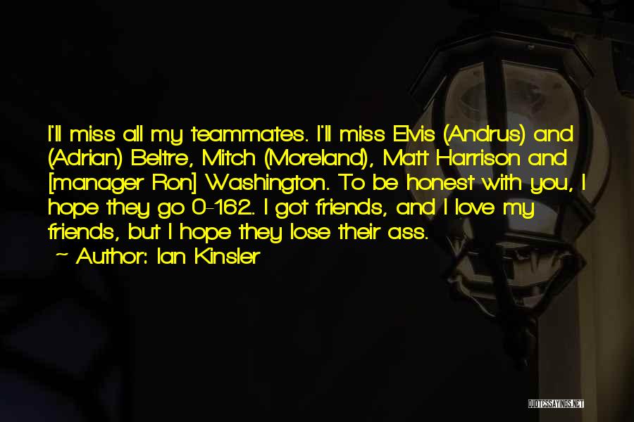 Ian Kinsler Quotes: I'll Miss All My Teammates. I'll Miss Elvis (andrus) And (adrian) Beltre, Mitch (moreland), Matt Harrison And [manager Ron] Washington.