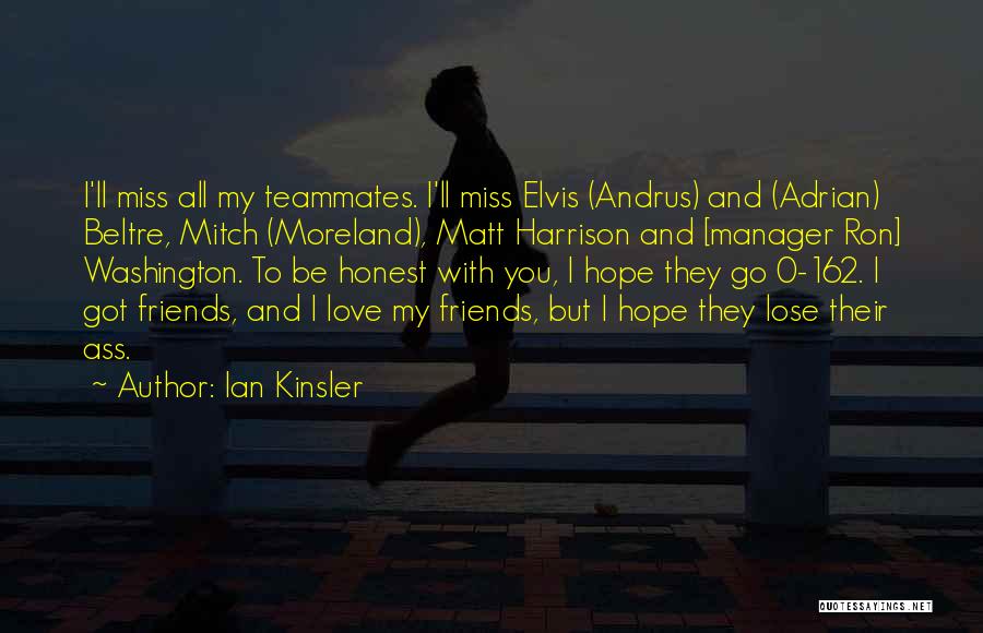 Ian Kinsler Quotes: I'll Miss All My Teammates. I'll Miss Elvis (andrus) And (adrian) Beltre, Mitch (moreland), Matt Harrison And [manager Ron] Washington.