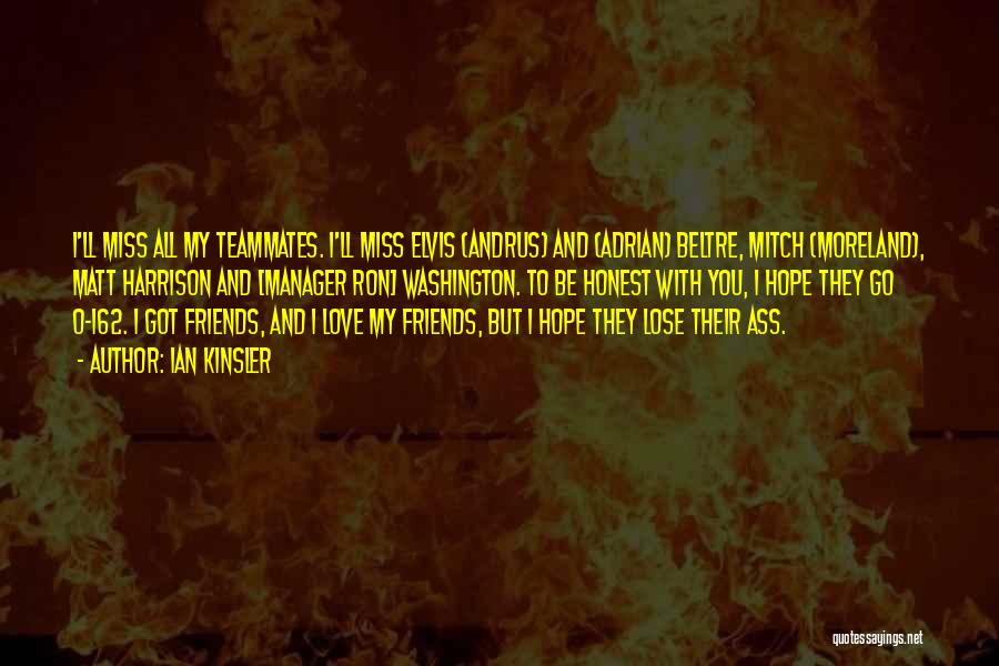 Ian Kinsler Quotes: I'll Miss All My Teammates. I'll Miss Elvis (andrus) And (adrian) Beltre, Mitch (moreland), Matt Harrison And [manager Ron] Washington.